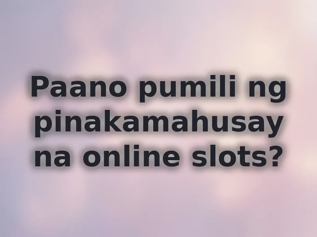 Paano pumili ng pinakamahusay na online slots?