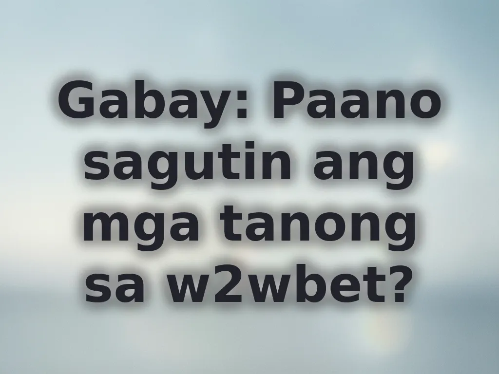 Gabay: Paano sagutin ang mga tanong sa w2wbet?